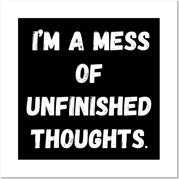 I Am a Mess of Unfinished Thoughts Wall Art by Art by Awais Khan